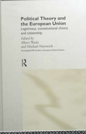 Political Theory and the European Union: Legitimacy, Constitutional Choice and Citizenship de Michael Nentwich