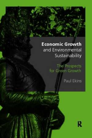 Economic Growth and Environmental Sustainability: The Prospects for Green Growth de Paul Ekins