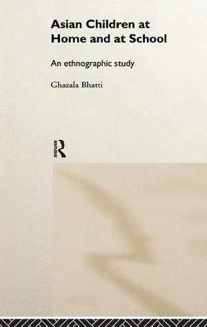 Asian Children at Home and at School: An Ethnographic Study de Ghazala Bhatti