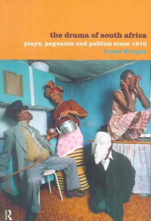 The Drama of South Africa: Plays, Pageants and Publics Since 1910 de Loren Kruger