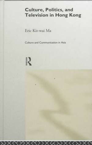 Culture, Politics and Television in Hong Kong de Eric Kit-wai Ma