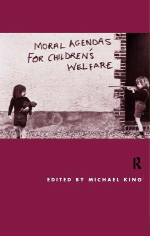 Moral Agendas For Children's Welfare de Michael King