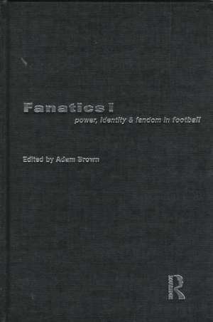 Fanatics: Power, Identity and Fandom in Football de Adam Brown