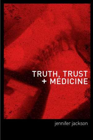 Truth, Trust and Medicine de Jennifer Jackson