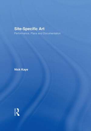 Site-Specific Art: Performance, Place and Documentation de Nick Kaye