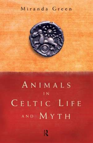 Animals in Celtic Life and Myth de Miranda Green