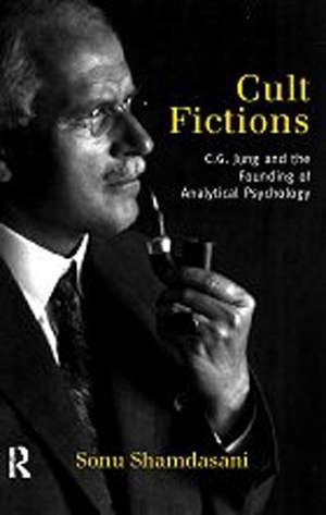 Cult Fictions: C. G. Jung and the Founding of Analytical Psychology de Sonu Shamdasani