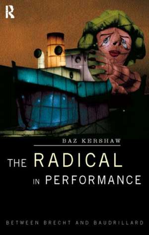 The Radical in Performance: Between Brecht and Baudrillard de Baz Kershaw