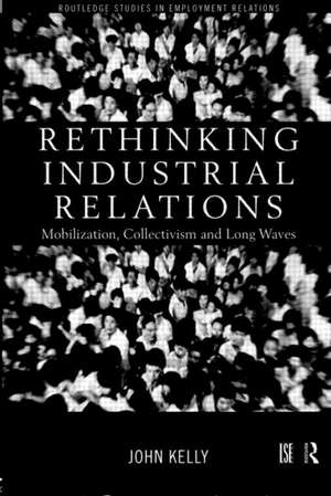 Rethinking Industrial Relations: Mobilisation, Collectivism and Long Waves de John Kelly