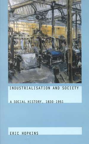 Industrialisation and Society: A Social History, 1830-1951 de Eric Hopkins