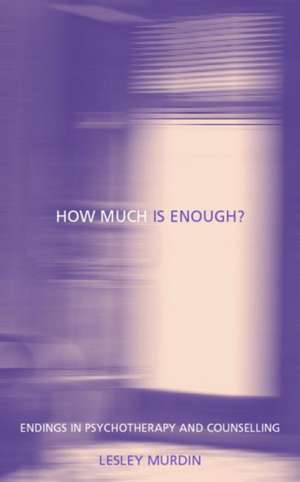 How Much Is Enough?: Endings In Psychotherapy and Counselling de Lesley Murdin