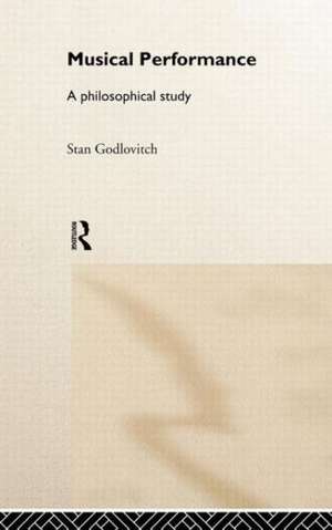 Musical Performance: A Philosophical Study de Stan Godlovitch