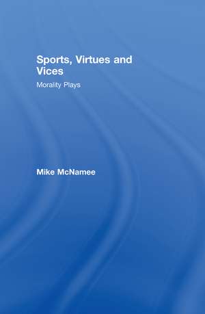 Sports, Virtues and Vices: Morality Plays de Mike McNamee