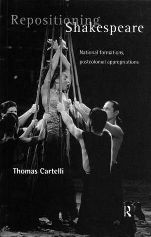 Repositioning Shakespeare: National Formations, Postcolonial Appropriations de Thomas Cartelli