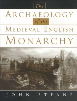 The Archaeology of the Medieval English Monarchy de John Steane