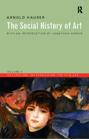 Social History of Art, Volume 4: Naturalism, Impressionism, The Film Age de Arnold Hauser