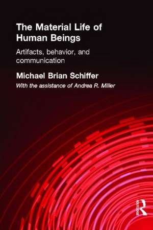 The Material Life of Human Beings: Artifacts, Behavior and Communication de Michael Brian Schiffer