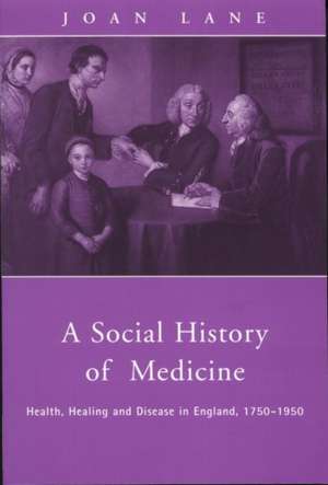 A Social History of Medicine: Health, Healing and Disease in England, 1750-1950 de Joan Lane