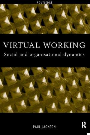 Virtual Working: Social and Organisational Dynamics de Paul Jackson