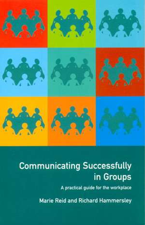 Communicating Successfully in Groups: A Practical Guide for the Workplace de Richard Hammersley