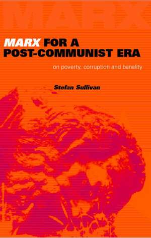 Marx for a Post-Communist Era: On Poverty, Corruption and Banality de Stefan Sullivan