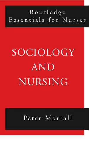 Sociology and Nursing: An Introduction de Peter Morrall