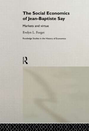 The Social Economics of Jean-Baptiste Say: Markets and Virtue de Evelyn L. Forget