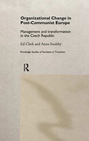 Organizational Change in Post-Communist Europe: Management and Transformation in the Czech Republic de Ed Clark