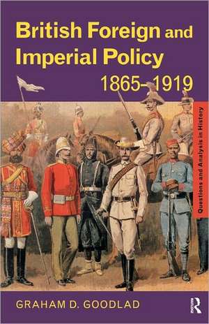 British Foreign and Imperial Policy 1865-1919 de Graham Goodlad