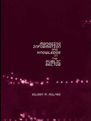 Managing Information and Knowledge in the Public Sector de Eileen Milner