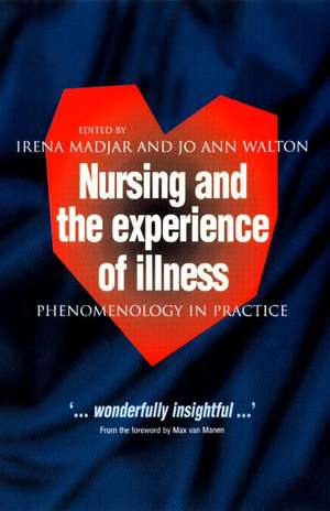 Nursing and The Experience of Illness: Phenomenology in Practice de Irena Madjar