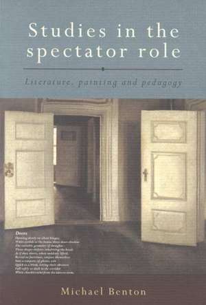 Studies in the Spectator Role: Literature, Painting and Pedagogy de Michael Benton