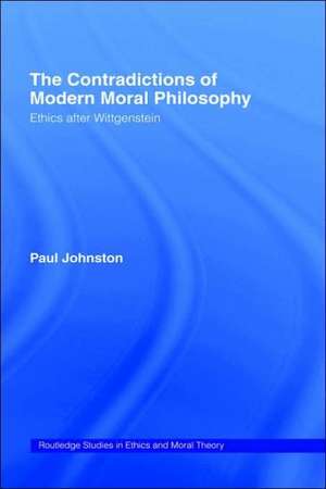 The Contradictions of Modern Moral Philosophy: Ethics after Wittgenstein de Dr Paul Johnston