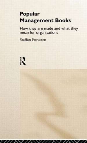 Popular Management Books: How they are made and what they mean for organisations de Staffan Furusten