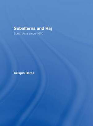 Subalterns and Raj: South Asia since 1600 de Crispin Bates