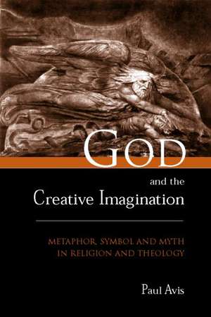 God and the Creative Imagination: Metaphor, Symbol and Myth in Religion and Theology de Paul Avis