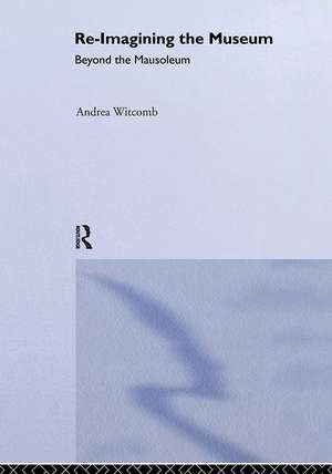 Re-Imagining the Museum: Beyond the Mausoleum de Andrea Witcomb
