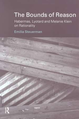 The Bounds of Reason: Habermas, Lyotard and Melanie Klein on Rationality de Emilia Steuerman