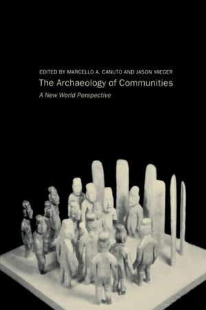 Archaeology of Communities: A New World Perspective de Marcello-Andrea Canuto