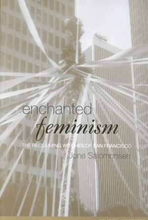 Enchanted Feminism: The Reclaiming Witches of San Francisco de Jone Salomonsen