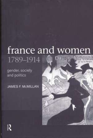 France and Women, 1789-1914: Gender, Society and Politics de James McMillan