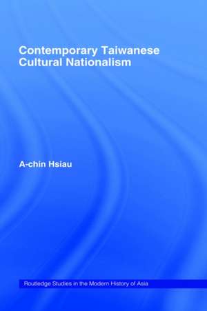 Contemporary Taiwanese Cultural Nationalism de A-Chin Hsiau