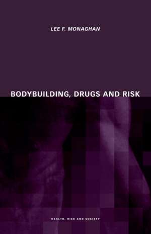 Bodybuilding, Drugs and Risk de Lee Monaghan