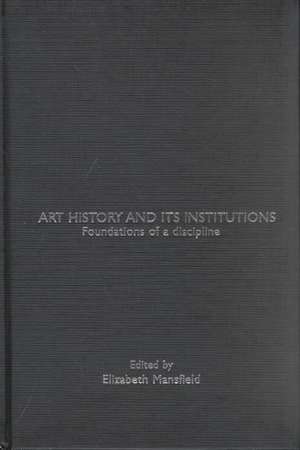 Art History and Its Institutions: The Nineteenth Century de Elizabeth Mansfield