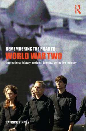 Remembering the Road to World War Two: International History, National Identity, Collective Memory de Patrick Finney