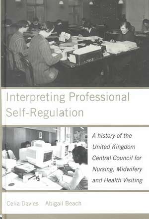 Interpreting Professional Self-Regulation: A History of the United Kingdom Central Council for Nursing, Midwifery and Health Visiting de Abigail Beach