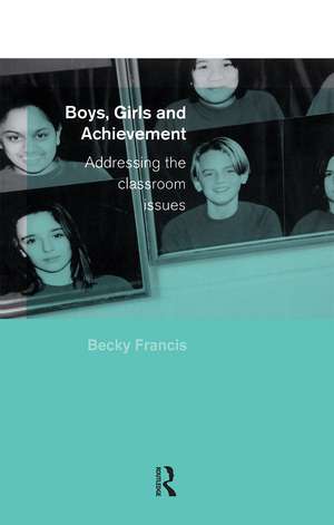 Boys, Girls and Achievement: Addressing the Classroom Issues de Becky Francis