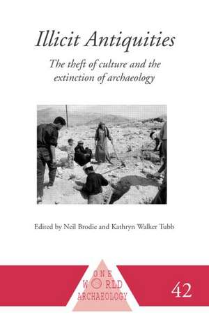 Illicit Antiquities: The Theft of Culture and the Extinction of Archaeology de Neil Brodie