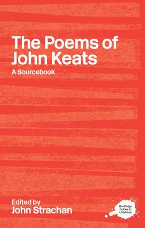 The Poems of John Keats: A Routledge Study Guide and Sourcebook de John Strachan