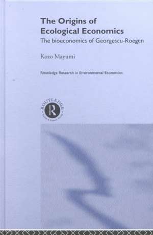 The Origins of Ecological Economics: The Bioeconomics of Georgescu-Roegen de Kozo Mayumi